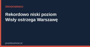 Rekordowo niski poziom Wisły ostrzega przed skutkami zmian klimatu Miasto